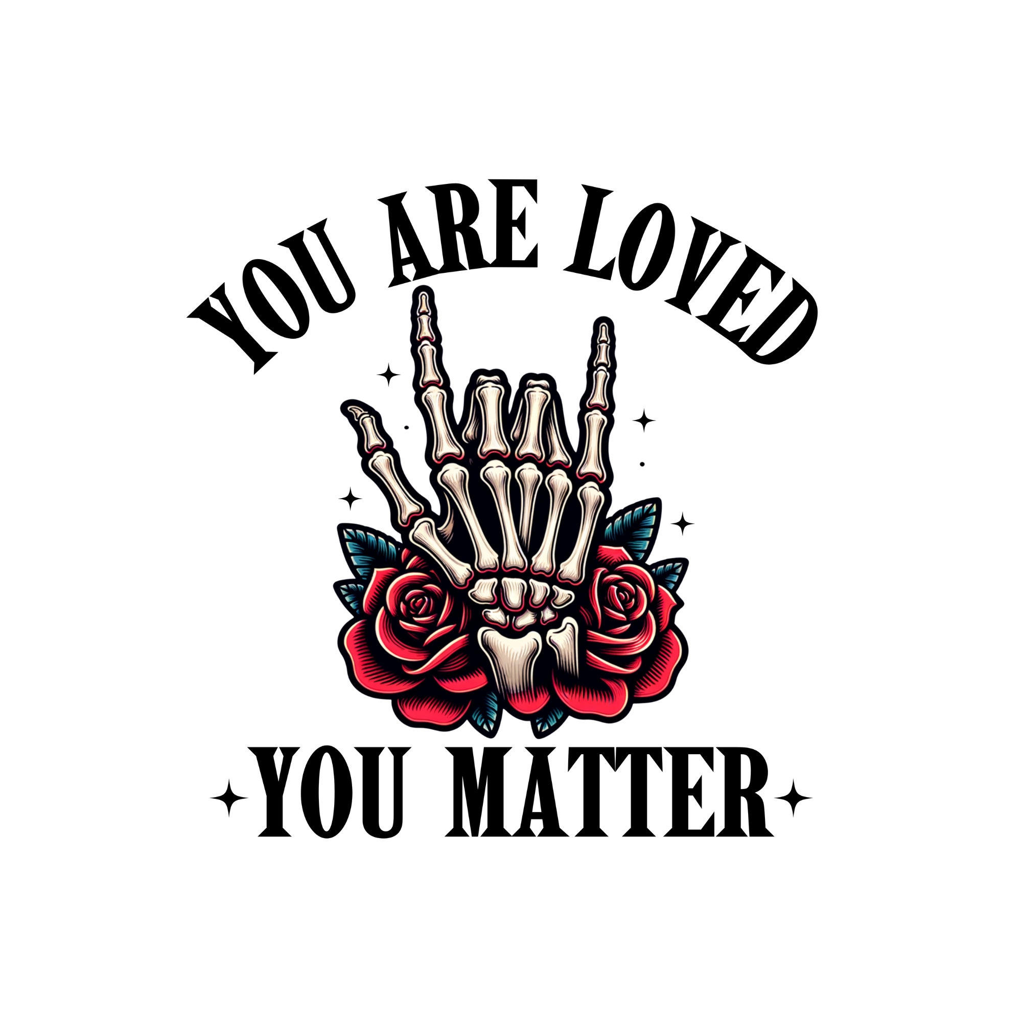 You Are Loved You Matter (Skeleton Hands)